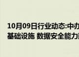 10月09日行业动态:中办 国办：加大中央预算内投资对数据基础设施 数据安全能力建设的支持力度