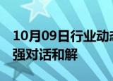 10月09日行业动态:中方呼吁大湖地区国家加强对话和解