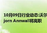 10月09日行业动态:沃尔沃汽车首席商务官兼副首席执行官Bjorn Annwall将离职