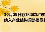 10月09日行业动态:中办 国办：将数据产业作为鼓励发展类纳入产业结构调整指导目录