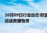 10月09日行业动态:欧盟开通“空中援助走廊”，向黎巴嫩运送救援物资