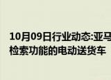 10月09日行业动态:亚马逊将部署1000辆配备视觉辅助包裹检索功能的电动送货车