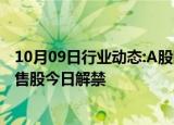 10月09日行业动态:A股限售股解禁一览：11.91亿元市值限售股今日解禁