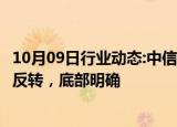 10月09日行业动态:中信建投：A股市场的下行趋势已经得到反转，底部明确