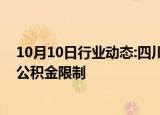 10月10日行业动态:四川雅安：取消省内异地购房提取住房公积金限制