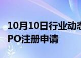 10月10日行业动态:证监会同意英思特创业板IPO注册申请