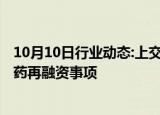 10月10日行业动态:上交所上市委将于10月16日审议南京医药再融资事项