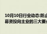 10月10日行业动态:防止跨界新品投资，深交所明确再融资募资投向主业的三大要点