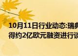 10月11日行业动态:瑞典电池制造商Northvolt据悉正就获得约2亿欧元融资进行谈判