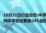 10月11日行业动态:中孚实业：拟12.54亿元收购控股股东所持中孚铝业剩余24%股权