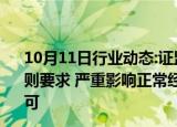 10月11日行业动态:证监会等部门：对不符合持续性经营规则要求 严重影响正常经营的期货公司，依法撤销期货业务许可