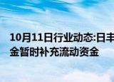 10月11日行业动态:日丰股份：拟使用不超9000万元闲募资金暂时补充流动资金