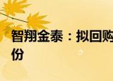 智翔金泰：拟回购2000万元4000万元公司股份