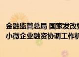 金融监管总局 国家发改委召开会议：部署地方政府建立支持小微企业融资协调工作机制