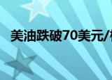 美油跌破70美元/桶，为10月3日以来首次