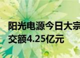 阳光电源今日大宗交易折价成交500万股，成交额4.25亿元