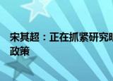 宋其超：正在抓紧研究明确取消普宅与非普宅相衔接的税收政策