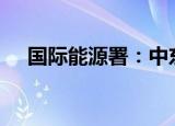 国际能源署：中东局势“非常令人担忧”