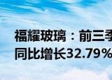 福耀玻璃：前三季度归母净利润54.79亿元，同比增长32.79%