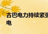 古巴电力持续紧张，多省份大面积 长时间断电