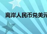 离岸人民币兑美元较周二纽约尾盘跌14点