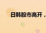 日韩股市高开，日经225指数涨0.5%