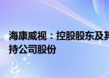 海康威视：控股股东及其一致行动人计划合计3亿元5亿元增持公司股份