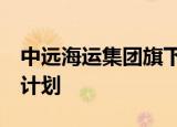 中远海运集团旗下4家上市公司发布增持回购计划