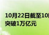 10月22日截至10时45分，沪深京三市成交额突破1万亿元