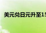 美元兑日元升至152，为7月31日以来首次