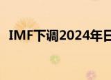 IMF下调2024年日本经济增长预期至0.3%