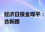 经济日报金观平：探索科技创新和产业创新融合新路