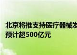 北京将推支持医疗器械发展新政，2026年医疗器械产业规模预计超500亿元