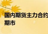 国内期货主力合约涨跌不一，黑色系期货领涨期市