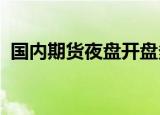 国内期货夜盘开盘多数上涨，沪金涨0.42%