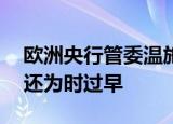 欧洲央行管委温施：现在考虑降息50个基点还为时过早