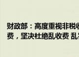 财政部：高度重视非税收入变化情况，强调严禁征收过头税费，坚决杜绝乱收费 乱罚款 乱摊派