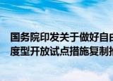 国务院印发关于做好自由贸易试验区对接国际高标准推进制度型开放试点措施复制推广工作的通知