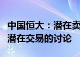 中国恒大：潜在卖方决定中止与潜在买方有关潜在交易的讨论