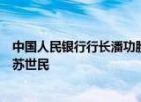 中国人民银行行长潘功胜会见黑石集团董事长兼首席执行官苏世民