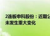 2连板申科股份：近期公司经营情况正常，内外部经营环境未发生重大变化