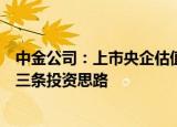 中金公司：上市央企估值市值具备继续修复空间，重点关注三条投资思路