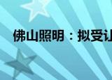 佛山照明：拟受让50%以上易来智能股权