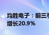 均胜电子：前三季度净利润9.41亿元，同比增长20.9%