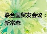 联合国贸发会议：全球经济将进入缓慢增长的新常态