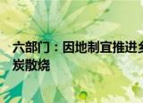 六部门：因地制宜推进乡镇集中供热，逐步减少直至禁止煤炭散烧