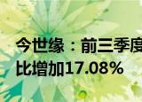 今世缘：前三季度归母净利润30.86亿元，同比增加17.08%