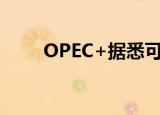 OPEC+据悉可能推迟石油增产计划