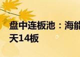 盘中连板池：海能达26天22板，华立股份15天14板