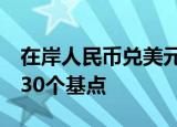 在岸人民币兑美元较上一交易日夜盘收盘涨130个基点